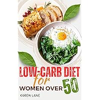 LOW-CARB DIET FOR WOMEN OVER 50: Empowering Aging Gracefully: Enhancing Vitality and Longevity with a Low Carb Lifestyle, Quick and Tasty Recipes for your Weight Loss Journey LOW-CARB DIET FOR WOMEN OVER 50: Empowering Aging Gracefully: Enhancing Vitality and Longevity with a Low Carb Lifestyle, Quick and Tasty Recipes for your Weight Loss Journey Kindle Paperback