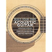 Build Your Own Acoustic Guitar: Complete Instructions and Full-Size Plans Build Your Own Acoustic Guitar: Complete Instructions and Full-Size Plans Paperback