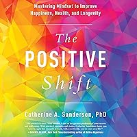 The Positive Shift: Mastering Mindset to Improve Happiness, Health, and Longevity The Positive Shift: Mastering Mindset to Improve Happiness, Health, and Longevity Audible Audiobook Kindle Paperback