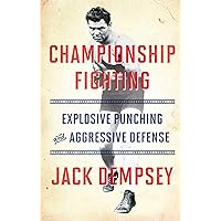 Championship Fighting: Explosive Punching and Aggressive Defense Championship Fighting: Explosive Punching and Aggressive Defense Paperback