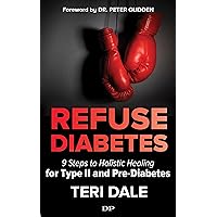 Refuse Diabetes: 9 Steps to Holistic Healing for Type II and Pre-Diabetes Refuse Diabetes: 9 Steps to Holistic Healing for Type II and Pre-Diabetes Kindle