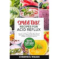 Smoothie Recipes for Acid Reflux: Simple and Easy to Make Plant-Based Beverages to Help Soothe Heartburn, GERD, and LPR Symptoms (Soothing Flavors) Smoothie Recipes for Acid Reflux: Simple and Easy to Make Plant-Based Beverages to Help Soothe Heartburn, GERD, and LPR Symptoms (Soothing Flavors) Kindle Hardcover Paperback