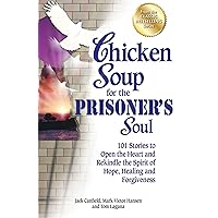 Chicken Soup for the Prisoner's Soul: 101 Stories to Open the Heart and Rekindle the Spirit of Hope, Healing and Forgiveness (Chicken Soup for the Soul) Chicken Soup for the Prisoner's Soul: 101 Stories to Open the Heart and Rekindle the Spirit of Hope, Healing and Forgiveness (Chicken Soup for the Soul) Paperback Kindle
