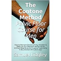 The Contone Method Pelvic Floor Course for Men: How to Maintain Control of Your Bladder & Keep Up Your Bedroom Performance Without Expensive and Invasive Treatments In As Little As 5 Minutes A Day! The Contone Method Pelvic Floor Course for Men: How to Maintain Control of Your Bladder & Keep Up Your Bedroom Performance Without Expensive and Invasive Treatments In As Little As 5 Minutes A Day! Kindle Audible Audiobook Paperback