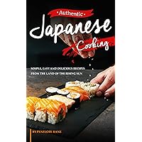 Authentic Japanese Cooking: Simple, Easy and Delicious Recipes from the Land of the Rising Sun Authentic Japanese Cooking: Simple, Easy and Delicious Recipes from the Land of the Rising Sun Kindle Paperback
