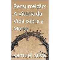 Ressurreição: A Vitória da Vida sobre a Morte (Portuguese Edition) Ressurreição: A Vitória da Vida sobre a Morte (Portuguese Edition) Kindle Paperback
