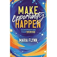 Make Opportunity Happen: The Entrepreneur's Guide to Align Your Own Stars Make Opportunity Happen: The Entrepreneur's Guide to Align Your Own Stars Kindle Paperback Hardcover