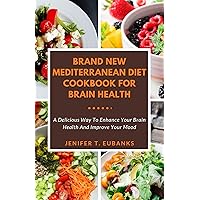 Brand New Mediterranean Diet Cookbook For Brain Health: A Delicious Way To Enhance Your Brain Health And Improve Your Mood Brand New Mediterranean Diet Cookbook For Brain Health: A Delicious Way To Enhance Your Brain Health And Improve Your Mood Kindle