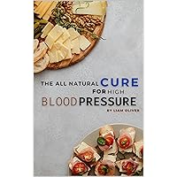 The all natural cure for high blood pressure : AN UNSATURATED DIET COOKBOOK THAT HAS EVERY RECIPE AND HEALTHY LIVING GUIDELINES THAT VANISH HIGH BLOOD PRESSURE, CHOLESTEROL AND HERNIA The all natural cure for high blood pressure : AN UNSATURATED DIET COOKBOOK THAT HAS EVERY RECIPE AND HEALTHY LIVING GUIDELINES THAT VANISH HIGH BLOOD PRESSURE, CHOLESTEROL AND HERNIA Kindle Paperback