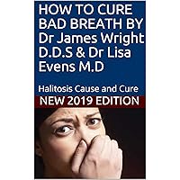 HOW TO CURE BAD BREATH BY Dr James Wright D.D.S & Dr Lisa Evens M.D: Halitosis Cause and Cure