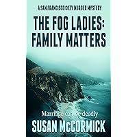 The Fog Ladies: Family Matters : a humorous whodunnit cozy murder mystery with female senior sleuths, dogs, cats, and food (A San Francisco Cozy Murder Mystery Book 2) The Fog Ladies: Family Matters : a humorous whodunnit cozy murder mystery with female senior sleuths, dogs, cats, and food (A San Francisco Cozy Murder Mystery Book 2) Kindle Paperback Audible Audiobook