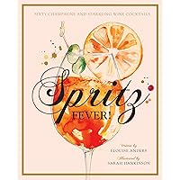 Spritz Fever!: Sixty Champagne and Sparkling Wine Cocktails