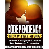 Codependency: The 30-Day Break Free Guide: Learn How to Recognize and Eliminate Your Codependent Programming Codependency: The 30-Day Break Free Guide: Learn How to Recognize and Eliminate Your Codependent Programming Kindle Paperback