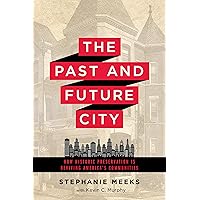 The Past and Future City: How Historic Preservation is Reviving America's Communities The Past and Future City: How Historic Preservation is Reviving America's Communities Paperback Kindle Hardcover