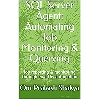 SQL Server Agent: Automating Job Monitoring & Querying: Job reporting & monitoring through email by automation