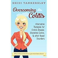 Overcoming Colitis: Alternative Therapies for Crohn's Disease, Ulcerative Colitis, and other Bowel Disorders Overcoming Colitis: Alternative Therapies for Crohn's Disease, Ulcerative Colitis, and other Bowel Disorders Kindle Paperback