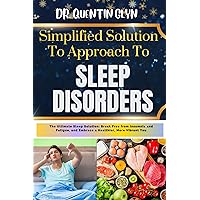 Simplified Solution Approach To SLEEP DISORDERS: The Ultimate Sleep Solution: Break Free from Insomnia and Fatigue, and Embrace a Healthier, More Vibrant You Simplified Solution Approach To SLEEP DISORDERS: The Ultimate Sleep Solution: Break Free from Insomnia and Fatigue, and Embrace a Healthier, More Vibrant You Kindle Paperback
