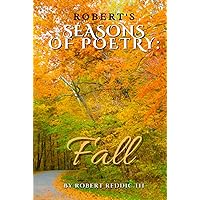 Robert's Seasons of Poetry: Fall: Book of poems collected to inspire, motivate and uplift
