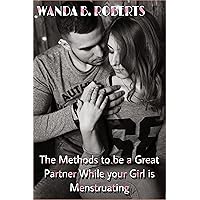 The methods to be a great partner while your girl is menstruating: When that cramp strikes, your girl needs her knight. This is how to be all of that and more. The methods to be a great partner while your girl is menstruating: When that cramp strikes, your girl needs her knight. This is how to be all of that and more. Kindle Paperback