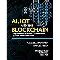 AI, IoT and the Blockchain: Using the Power of Three to create Business, Legal and Technical Solutions AI, IoT and the Blockchain: Using the Power of Three to create Business, Legal and Technical Solutions Kindle Paperback