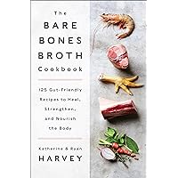 The Bare Bones Broth Cookbook: 125 Gut-Friendly Recipes to Heal, Strengthen, and Nourish the Body The Bare Bones Broth Cookbook: 125 Gut-Friendly Recipes to Heal, Strengthen, and Nourish the Body Kindle Hardcover