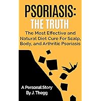 PSORIASIS: THE TRUTH: THE MOST EFFECTIVE AND NATURAL DIET CURE FOR SKIN PSORIASIS AND SCALP PSORIASIS (UPDATED 1-1-20 DO'S AND DON'TS Psoriasis treatment ... psoriasis cream psoriasis lotion Book 1) PSORIASIS: THE TRUTH: THE MOST EFFECTIVE AND NATURAL DIET CURE FOR SKIN PSORIASIS AND SCALP PSORIASIS (UPDATED 1-1-20 DO'S AND DON'TS Psoriasis treatment ... psoriasis cream psoriasis lotion Book 1) Kindle Paperback