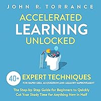 Accelerated Learning Unlocked: 40+ Expert Techniques for Rapid Skill Acquisition and Memory Improvement. The Step-by-Step Guide for Beginners to Quickly Cut Your Study Time for Anything New in Half Accelerated Learning Unlocked: 40+ Expert Techniques for Rapid Skill Acquisition and Memory Improvement. The Step-by-Step Guide for Beginners to Quickly Cut Your Study Time for Anything New in Half Audible Audiobook Kindle Paperback Hardcover