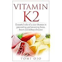 Vitamin K2: Essential Role of a Rare Vitamin in Preventing and Reversing Bone, Heart, and Kidney Diseases (Prevent heart disease, heart attack, reverse heart disease) Vitamin K2: Essential Role of a Rare Vitamin in Preventing and Reversing Bone, Heart, and Kidney Diseases (Prevent heart disease, heart attack, reverse heart disease) Kindle
