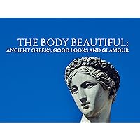 The Body Beautiful: Ancient Greeks, Good Looks and Glamour