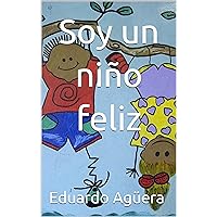 Soy un niño feliz: Cuento infantil para 8 y 10 años. (Spanish Edition) Soy un niño feliz: Cuento infantil para 8 y 10 años. (Spanish Edition) Kindle Hardcover Paperback
