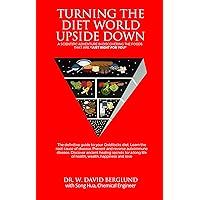 Turning The Diet World Upside Down: A Scientific Adventure In Discovering The Foods That Are 