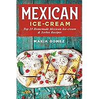 Mexican Ice-Cream:: Top 25 Mexican Ice-Cream and Sorbet Recipes