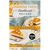 Snacking cakes cookbook: Part 1-4: Over 180 delicious and original cakes made with different types of ingredients(Traditional cakes,Cake with dried fruit,Cakes with chocolate,Cakes with fruit) Snacking cakes cookbook: Part 1-4: Over 180 delicious and original cakes made with different types of ingredients(Traditional cakes,Cake with dried fruit,Cakes with chocolate,Cakes with fruit) Kindle Paperback