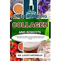 UNDERSTANDING COLLAGEN AND BENEFITS: A Comprehensive Guide to Understanding its Major Targets, Key Points, and Focus on Enhancing Your Health and Beauty UNDERSTANDING COLLAGEN AND BENEFITS: A Comprehensive Guide to Understanding its Major Targets, Key Points, and Focus on Enhancing Your Health and Beauty Kindle Paperback