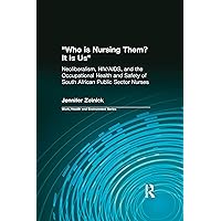 Who is Nursing Them? It is Us: Neoliberalism, HIV/AIDS, and the Occupational Health and Safety of South African Public Sector Nurses (Work, Health and Environment Series) Who is Nursing Them? It is Us: Neoliberalism, HIV/AIDS, and the Occupational Health and Safety of South African Public Sector Nurses (Work, Health and Environment Series) Kindle Hardcover Paperback