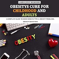 Obesitys Cure for Childhood and Adults: A Complete Guide to Avoid Diabets Type 2 and Obesity Problems, with Obesity Questions Obesitys Cure for Childhood and Adults: A Complete Guide to Avoid Diabets Type 2 and Obesity Problems, with Obesity Questions Kindle Audible Audiobook