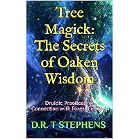 Tree Magick: The Secrets of Oaken Wisdom: Druidic Practices for Connection with Forest Energies