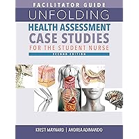 Facilitator Guide for Unfolding Health Assessment Case Studies for the Student Nurse, Second Edition Facilitator Guide for Unfolding Health Assessment Case Studies for the Student Nurse, Second Edition Perfect Paperback Kindle