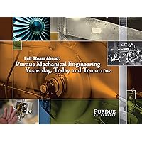 Full Steam Ahead: Purdue Mechanical Engineering Yesterday, Today and Tomorrow Full Steam Ahead: Purdue Mechanical Engineering Yesterday, Today and Tomorrow Kindle Hardcover