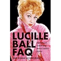 Lucille Ball FAQ: Everything Left to Know About America's Favorite Redhead Lucille Ball FAQ: Everything Left to Know About America's Favorite Redhead Kindle Paperback