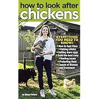 How to Look After Chickens: everything you need to know! • How to feed them • Raising chicks • Getting more eggs • Build the best coop • Protecting them • Causes of disease and