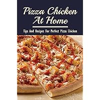 Pizza Chicken At Home: Tips And Recipes For Perfect Pizza Chicken