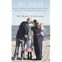 Me, Again: How Postpartum Depression and Anxiety Transformed My Life Me, Again: How Postpartum Depression and Anxiety Transformed My Life Kindle Paperback