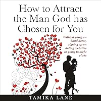 How to Attract the Man GOD Has Chosen for You: Without Going on Blind Dates, Signing Up on Dating Websites or Going to Night Clubs How to Attract the Man GOD Has Chosen for You: Without Going on Blind Dates, Signing Up on Dating Websites or Going to Night Clubs Audible Audiobook Kindle Paperback