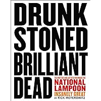 Drunk Stoned Brilliant Dead: The Writers and Artists Who Made the National Lampoon Insanely Great Drunk Stoned Brilliant Dead: The Writers and Artists Who Made the National Lampoon Insanely Great Hardcover Kindle