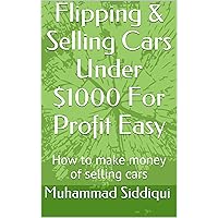 Flipping & Selling Cars Under $1000 For Profit Easy: How to make money of selling cars