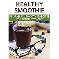 Healthy Smoothie: 51 original smoothie recipes for good eyesight Healthy Smoothie: 51 original smoothie recipes for good eyesight Kindle