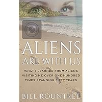 Aliens Are With Us: What I Learned From Aliens Visiting Me Over One Hundred Times Spanning Fifty Years Aliens Are With Us: What I Learned From Aliens Visiting Me Over One Hundred Times Spanning Fifty Years Kindle Paperback Audible Audiobook Hardcover
