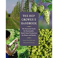 The Hop Grower's Handbook: The Essential Guide for Sustainable, Small-Scale Production for Home and Market The Hop Grower's Handbook: The Essential Guide for Sustainable, Small-Scale Production for Home and Market Paperback