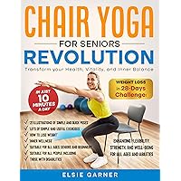 Chair Yoga for Seniors Revolution: Transform Your Health, Vitality and Inner Balance in Just 10 Minutes a Day. Weight Loss in 28-Days Challenge, Enhancing Well-Being for All Ages and Abilities Chair Yoga for Seniors Revolution: Transform Your Health, Vitality and Inner Balance in Just 10 Minutes a Day. Weight Loss in 28-Days Challenge, Enhancing Well-Being for All Ages and Abilities Kindle Paperback